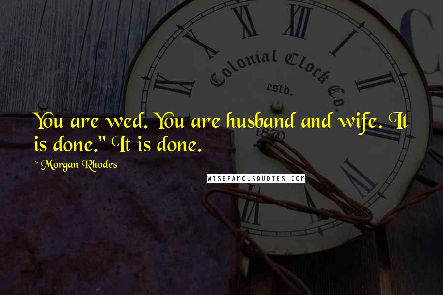 Morgan Rhodes Quotes: You are wed. You are husband and wife. It is done." It is done.