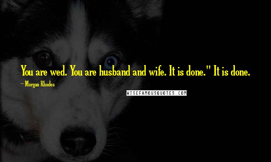 Morgan Rhodes Quotes: You are wed. You are husband and wife. It is done." It is done.