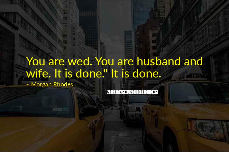 Morgan Rhodes Quotes: You are wed. You are husband and wife. It is done." It is done.