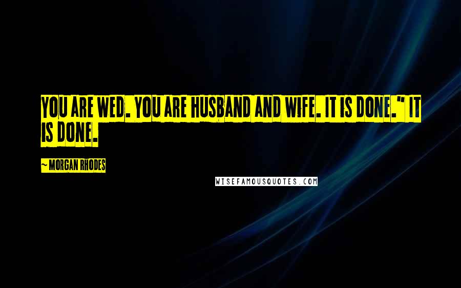 Morgan Rhodes Quotes: You are wed. You are husband and wife. It is done." It is done.