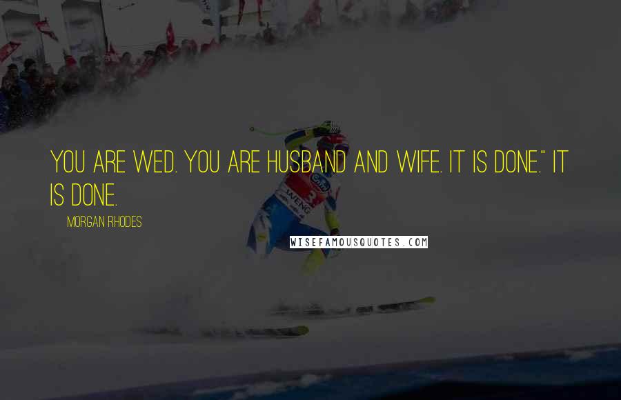 Morgan Rhodes Quotes: You are wed. You are husband and wife. It is done." It is done.