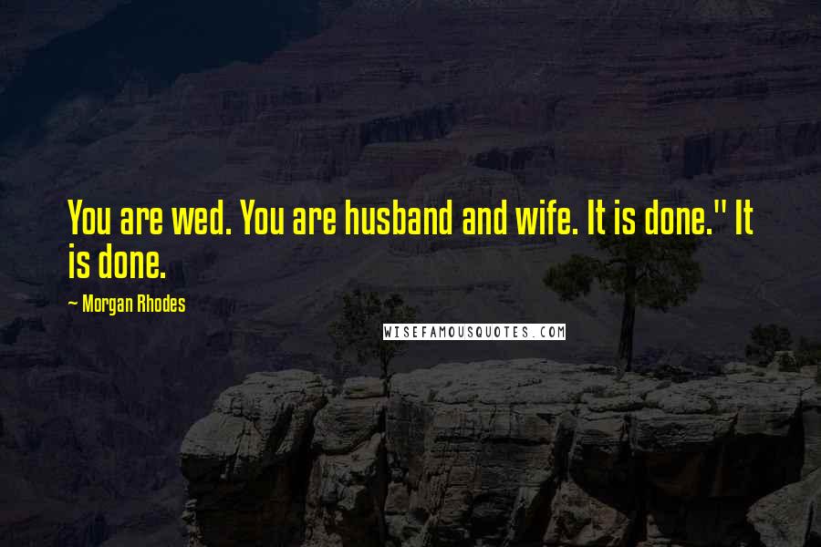 Morgan Rhodes Quotes: You are wed. You are husband and wife. It is done." It is done.