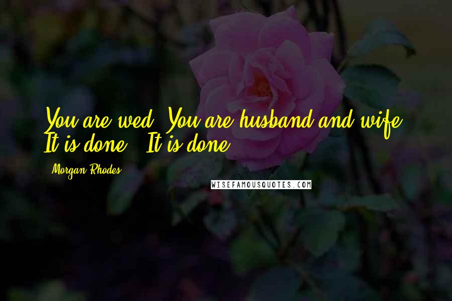 Morgan Rhodes Quotes: You are wed. You are husband and wife. It is done." It is done.