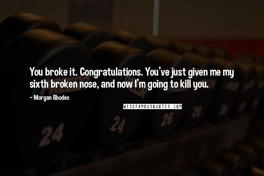 Morgan Rhodes Quotes: You broke it. Congratulations. You've just given me my sixth broken nose, and now I'm going to kill you.