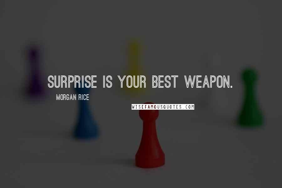 Morgan Rice Quotes: Surprise is your best weapon.