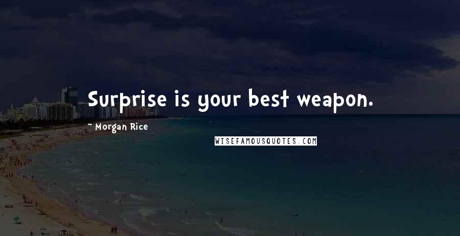 Morgan Rice Quotes: Surprise is your best weapon.