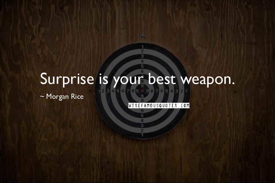 Morgan Rice Quotes: Surprise is your best weapon.