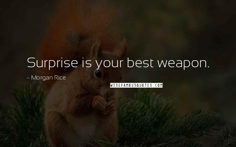 Morgan Rice Quotes: Surprise is your best weapon.