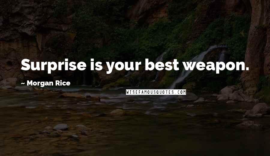 Morgan Rice Quotes: Surprise is your best weapon.