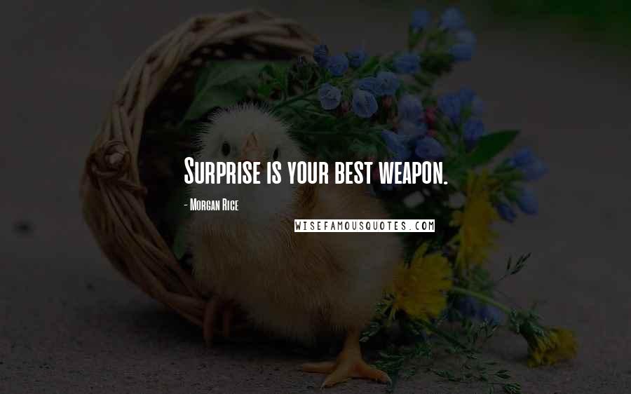 Morgan Rice Quotes: Surprise is your best weapon.