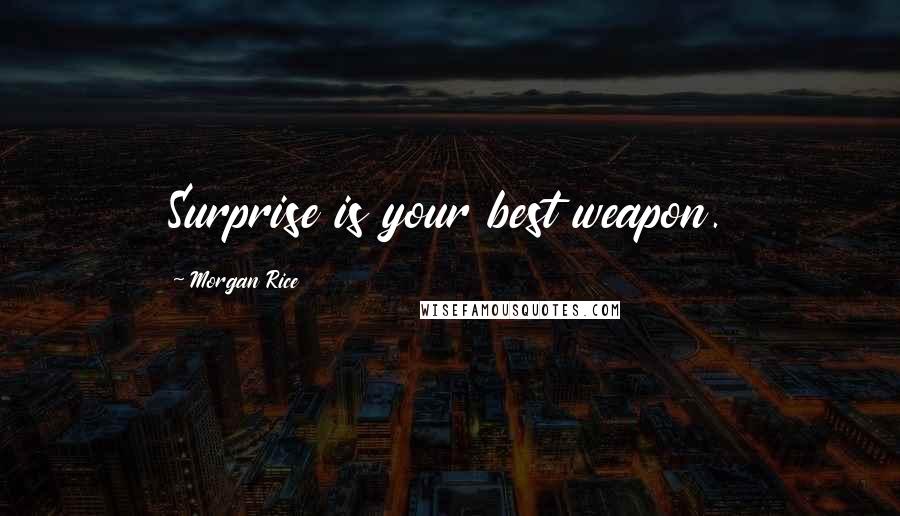 Morgan Rice Quotes: Surprise is your best weapon.