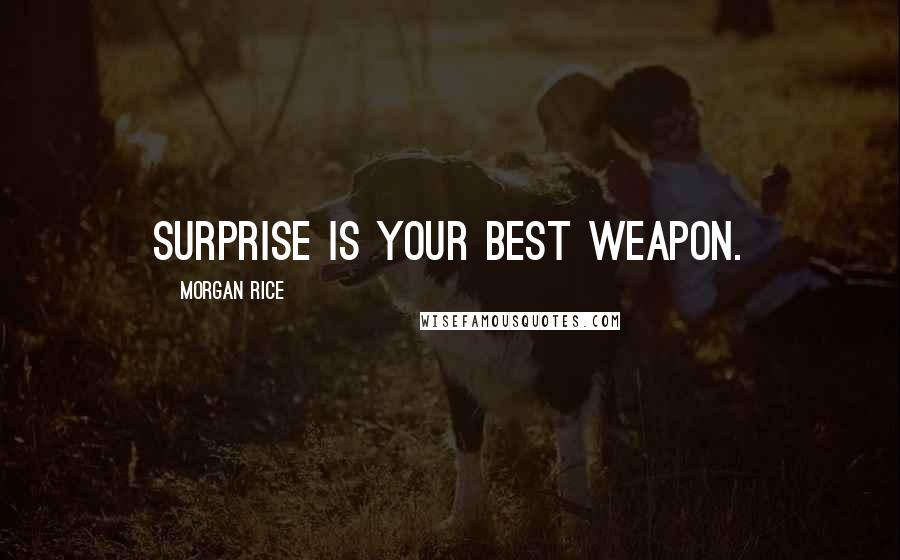 Morgan Rice Quotes: Surprise is your best weapon.