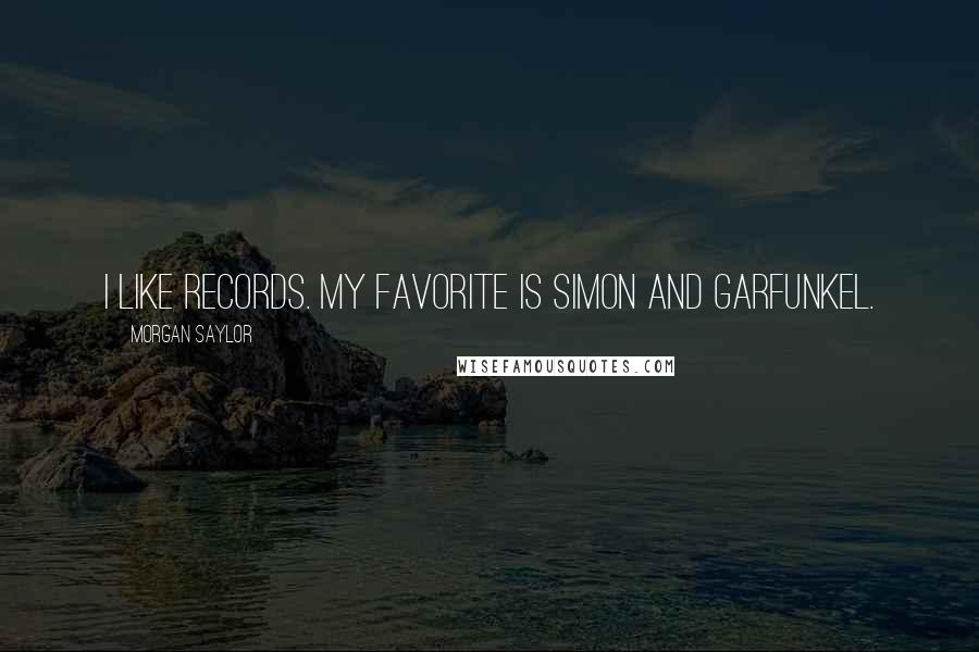 Morgan Saylor Quotes: I like records. My favorite is Simon and Garfunkel.