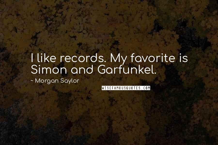 Morgan Saylor Quotes: I like records. My favorite is Simon and Garfunkel.