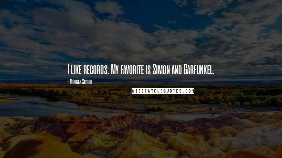 Morgan Saylor Quotes: I like records. My favorite is Simon and Garfunkel.