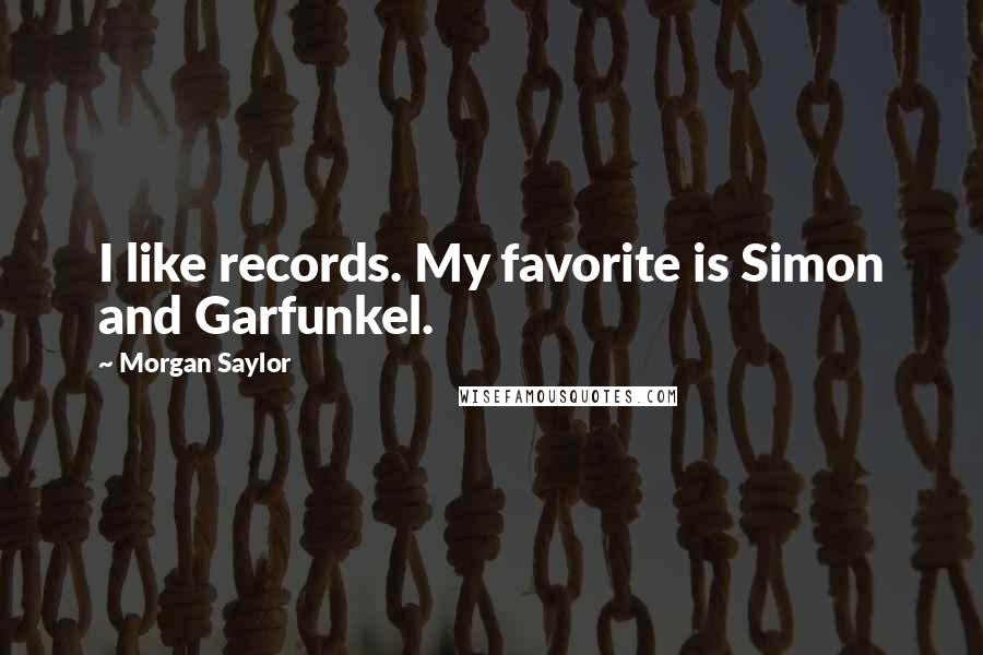 Morgan Saylor Quotes: I like records. My favorite is Simon and Garfunkel.
