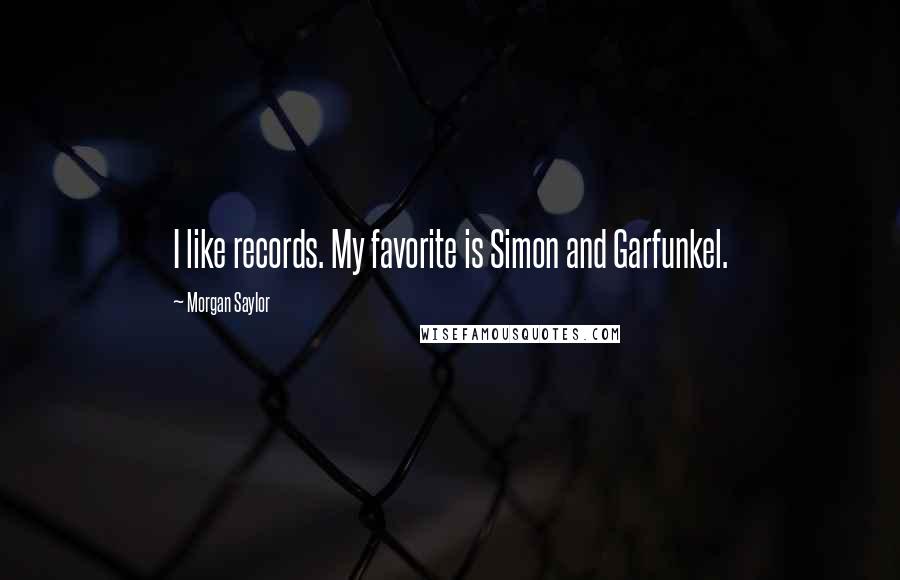 Morgan Saylor Quotes: I like records. My favorite is Simon and Garfunkel.