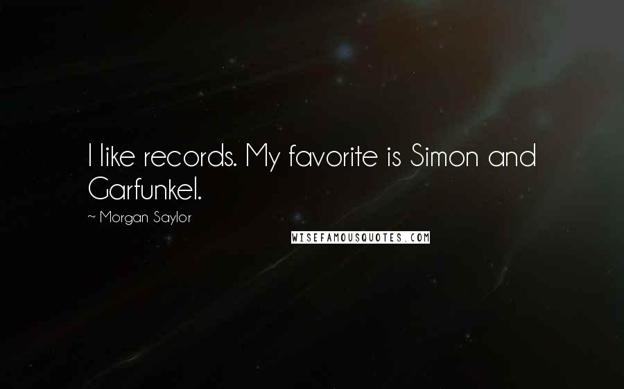 Morgan Saylor Quotes: I like records. My favorite is Simon and Garfunkel.