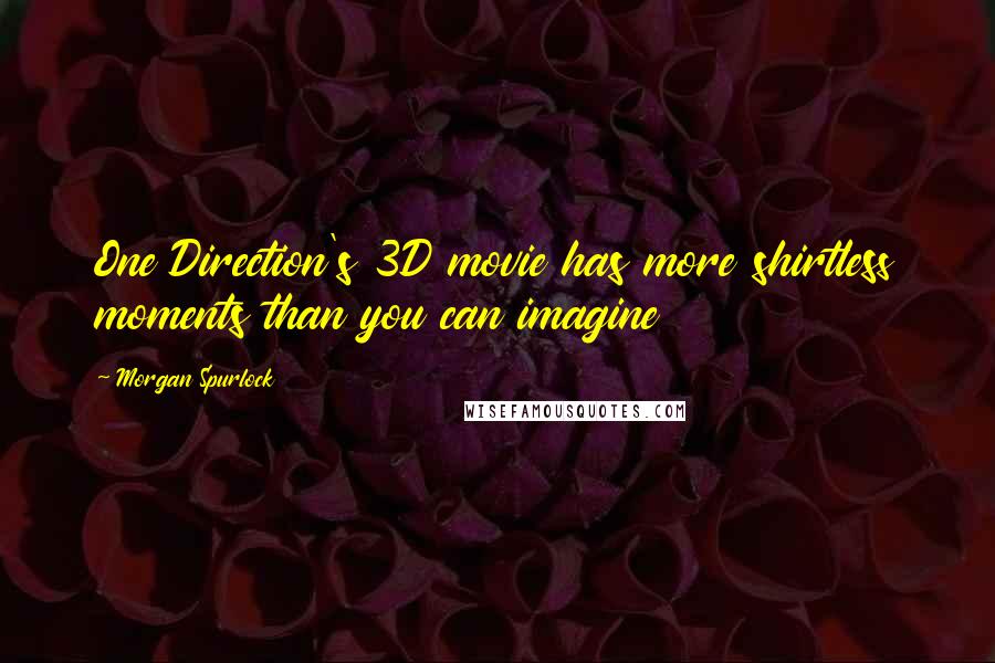Morgan Spurlock Quotes: One Direction's 3D movie has more shirtless moments than you can imagine
