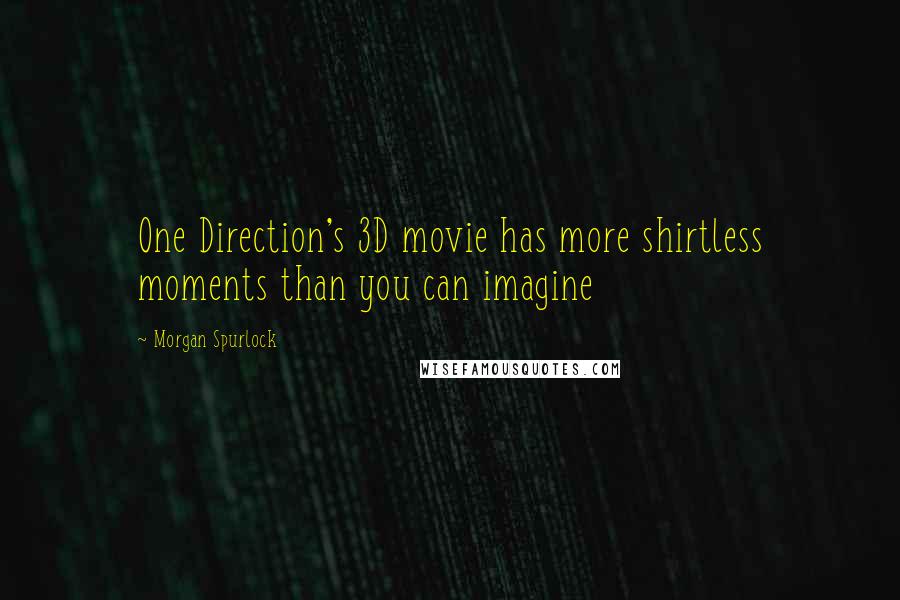 Morgan Spurlock Quotes: One Direction's 3D movie has more shirtless moments than you can imagine