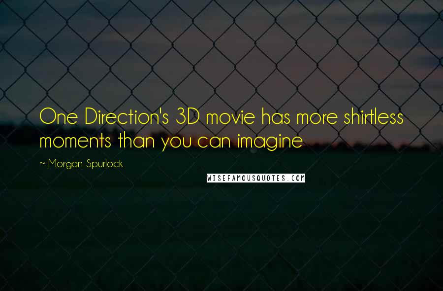 Morgan Spurlock Quotes: One Direction's 3D movie has more shirtless moments than you can imagine