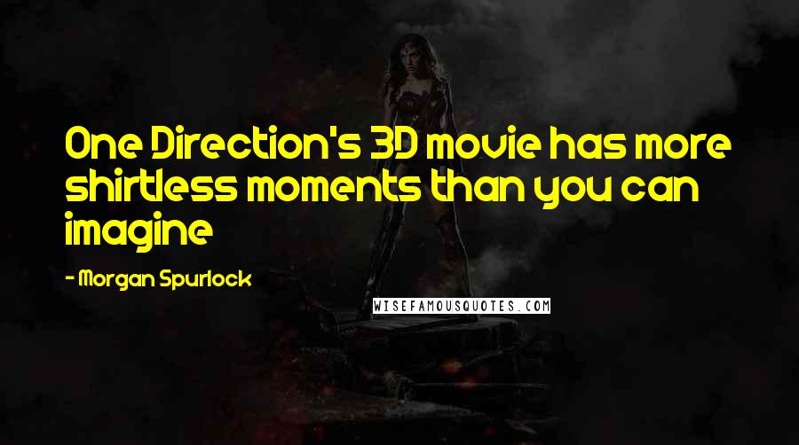 Morgan Spurlock Quotes: One Direction's 3D movie has more shirtless moments than you can imagine