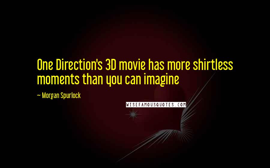 Morgan Spurlock Quotes: One Direction's 3D movie has more shirtless moments than you can imagine