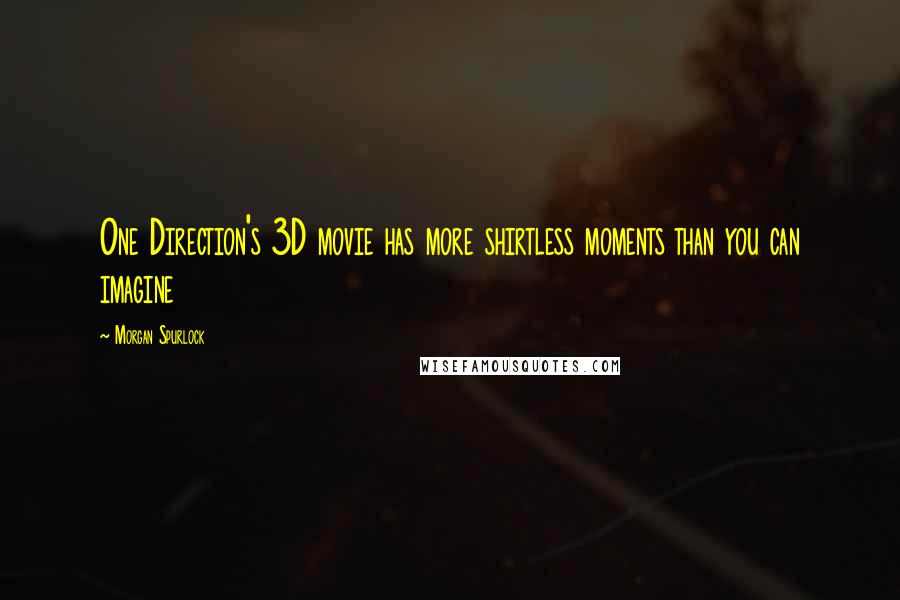 Morgan Spurlock Quotes: One Direction's 3D movie has more shirtless moments than you can imagine