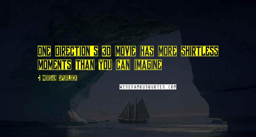 Morgan Spurlock Quotes: One Direction's 3D movie has more shirtless moments than you can imagine