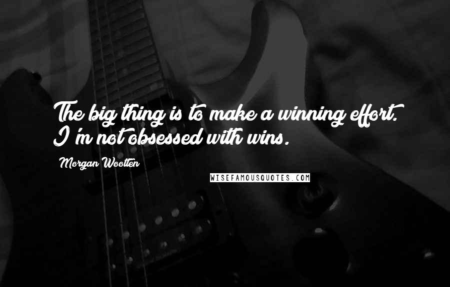 Morgan Wootten Quotes: The big thing is to make a winning effort. I'm not obsessed with wins.