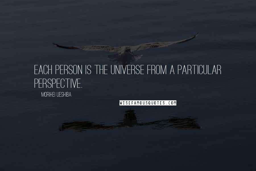 Morihei Ueshiba Quotes: Each person is the universe from a particular perspective.