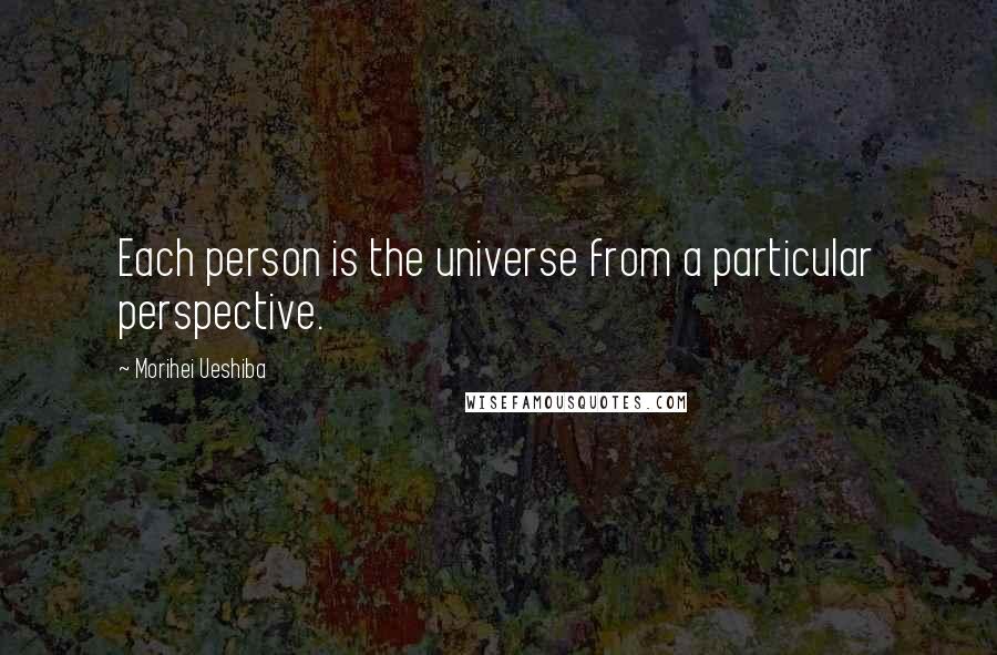 Morihei Ueshiba Quotes: Each person is the universe from a particular perspective.