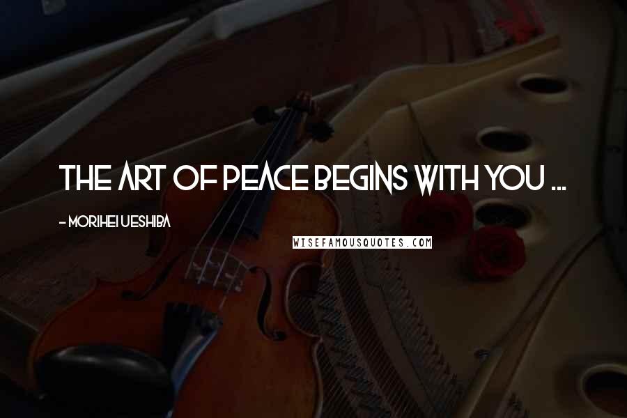 Morihei Ueshiba Quotes: The Art of Peace begins with you ...