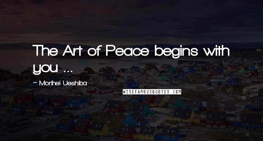 Morihei Ueshiba Quotes: The Art of Peace begins with you ...