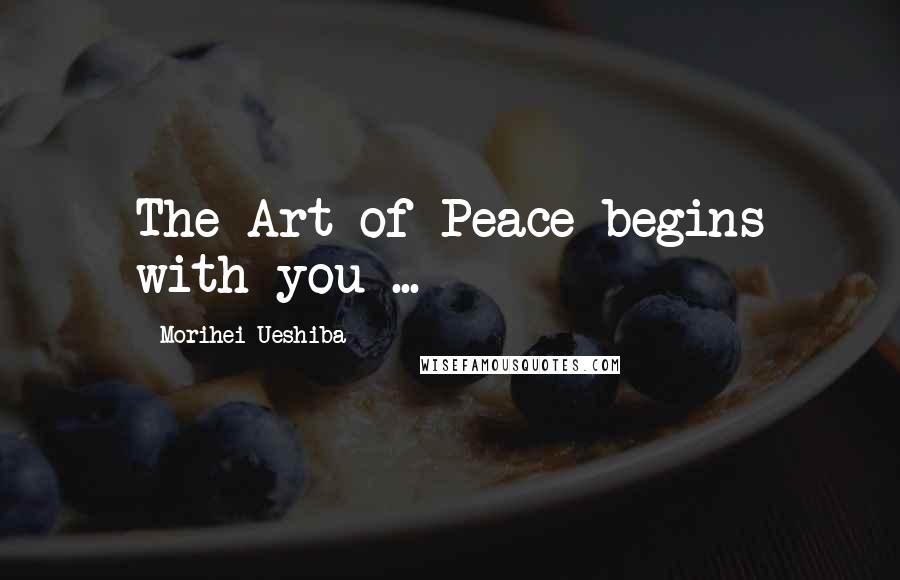 Morihei Ueshiba Quotes: The Art of Peace begins with you ...