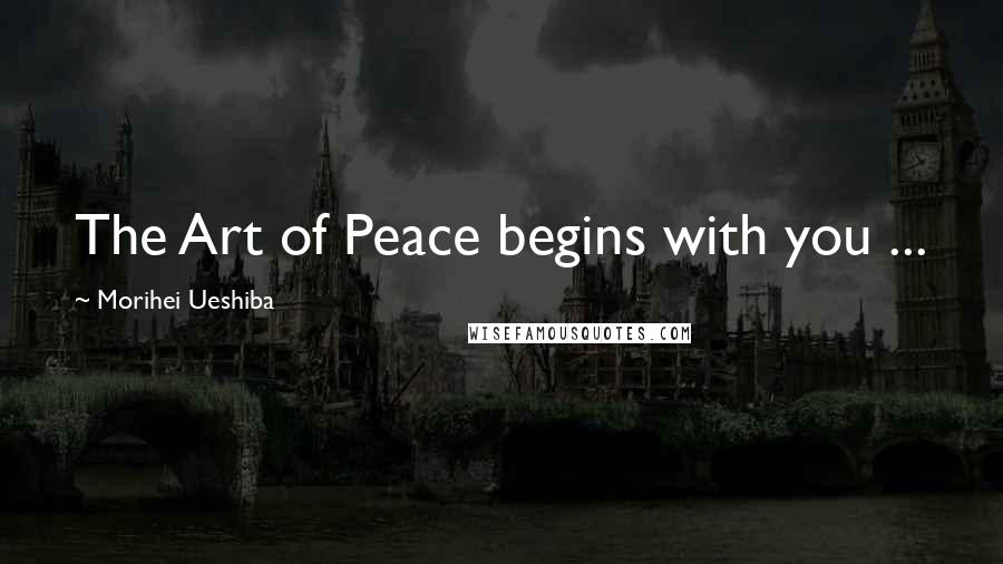 Morihei Ueshiba Quotes: The Art of Peace begins with you ...