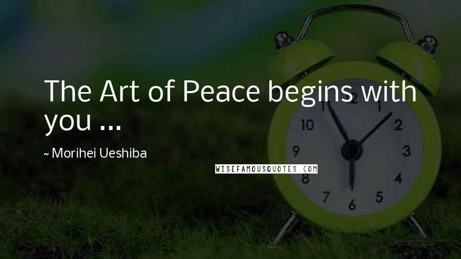 Morihei Ueshiba Quotes: The Art of Peace begins with you ...