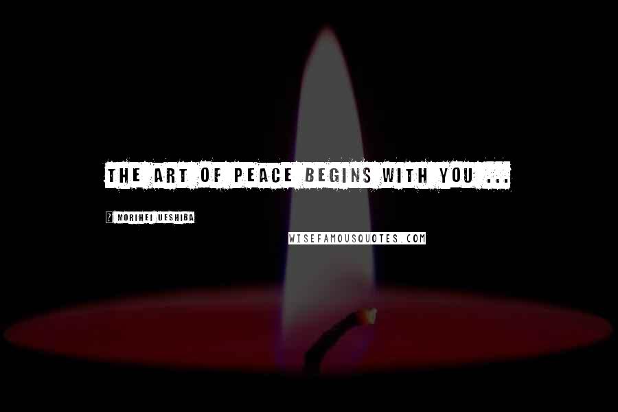 Morihei Ueshiba Quotes: The Art of Peace begins with you ...