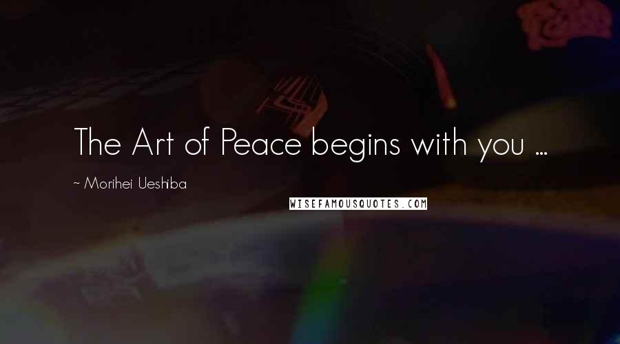Morihei Ueshiba Quotes: The Art of Peace begins with you ...