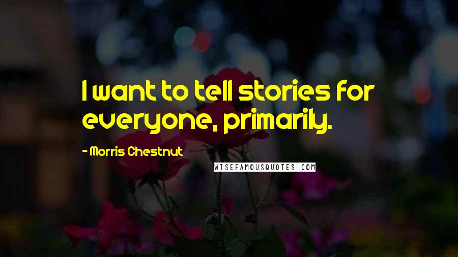 Morris Chestnut Quotes: I want to tell stories for everyone, primarily.