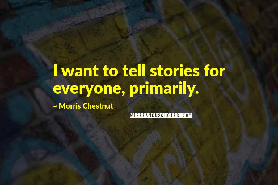 Morris Chestnut Quotes: I want to tell stories for everyone, primarily.