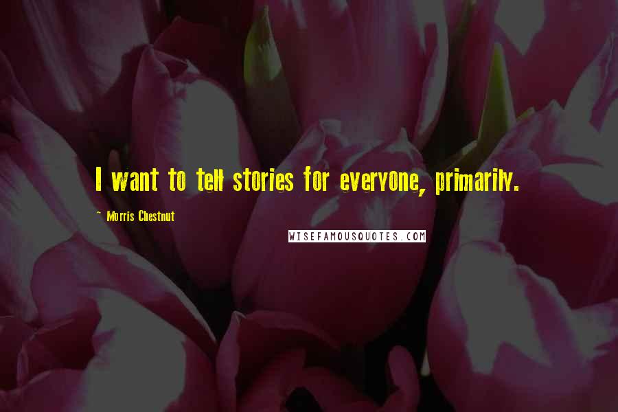 Morris Chestnut Quotes: I want to tell stories for everyone, primarily.