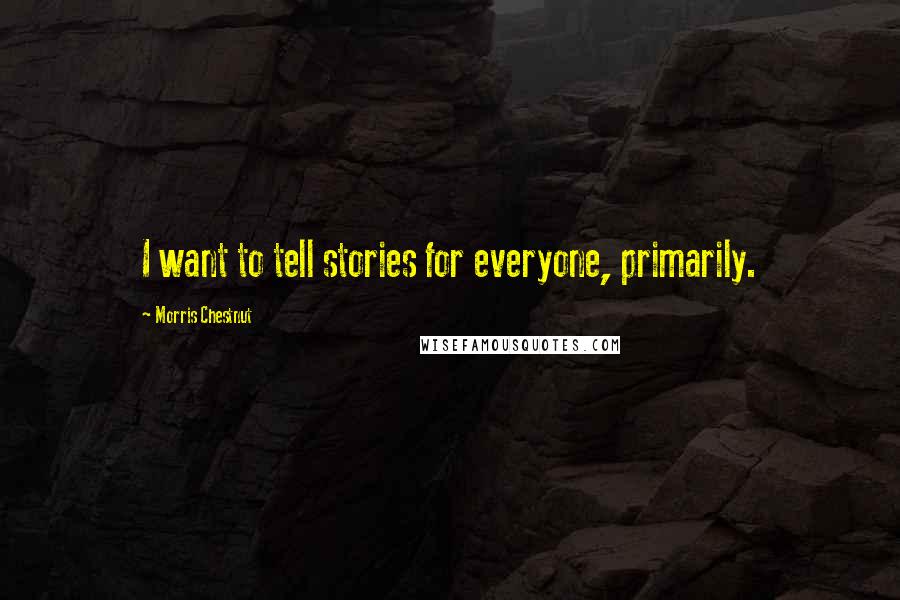 Morris Chestnut Quotes: I want to tell stories for everyone, primarily.