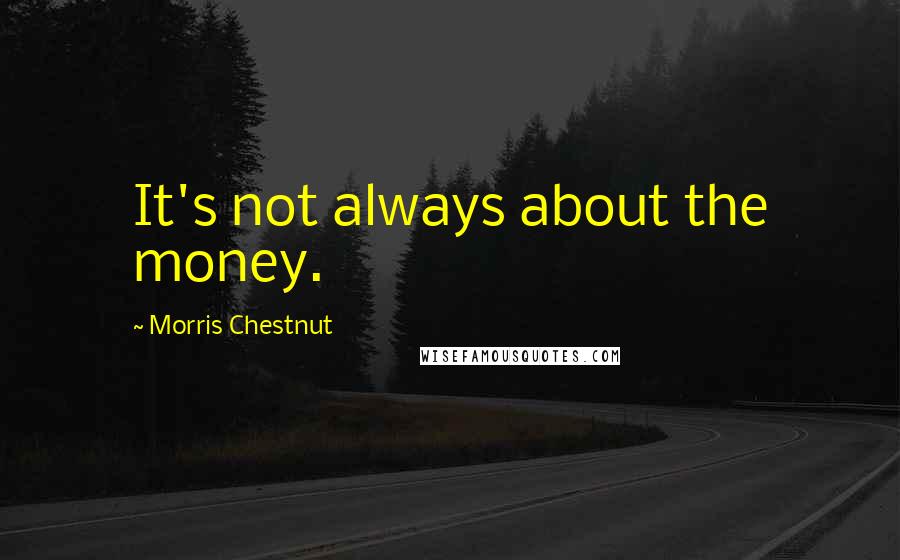 Morris Chestnut Quotes: It's not always about the money.