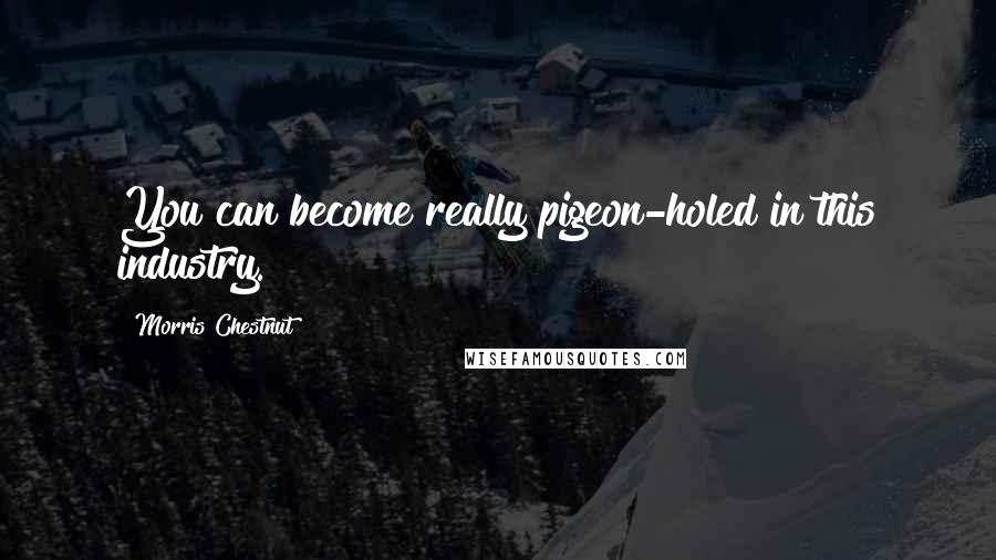 Morris Chestnut Quotes: You can become really pigeon-holed in this industry.