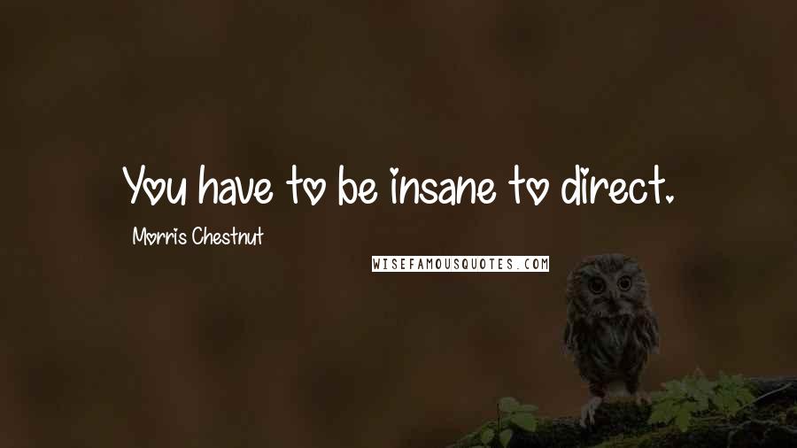 Morris Chestnut Quotes: You have to be insane to direct.
