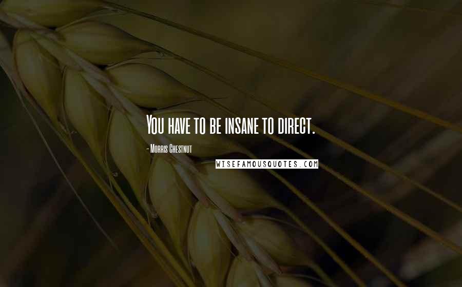 Morris Chestnut Quotes: You have to be insane to direct.
