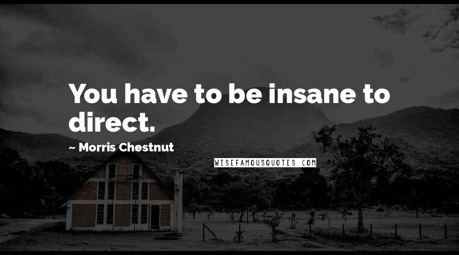 Morris Chestnut Quotes: You have to be insane to direct.