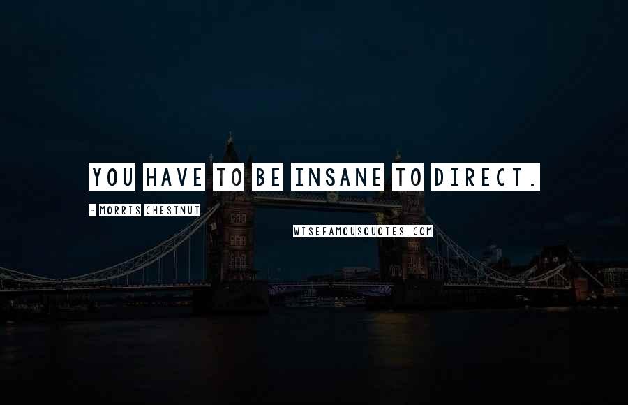 Morris Chestnut Quotes: You have to be insane to direct.