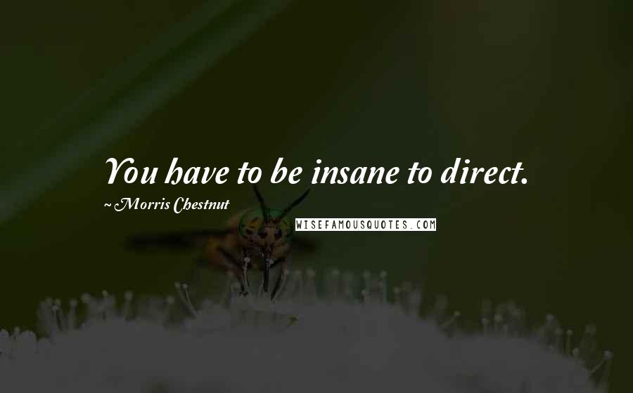 Morris Chestnut Quotes: You have to be insane to direct.